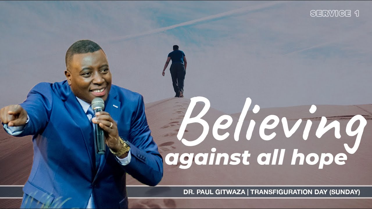 BELIEVING AGAINST ALL HOPE | Service 1 | With Apostle Dr. Paul M. Gitwaza