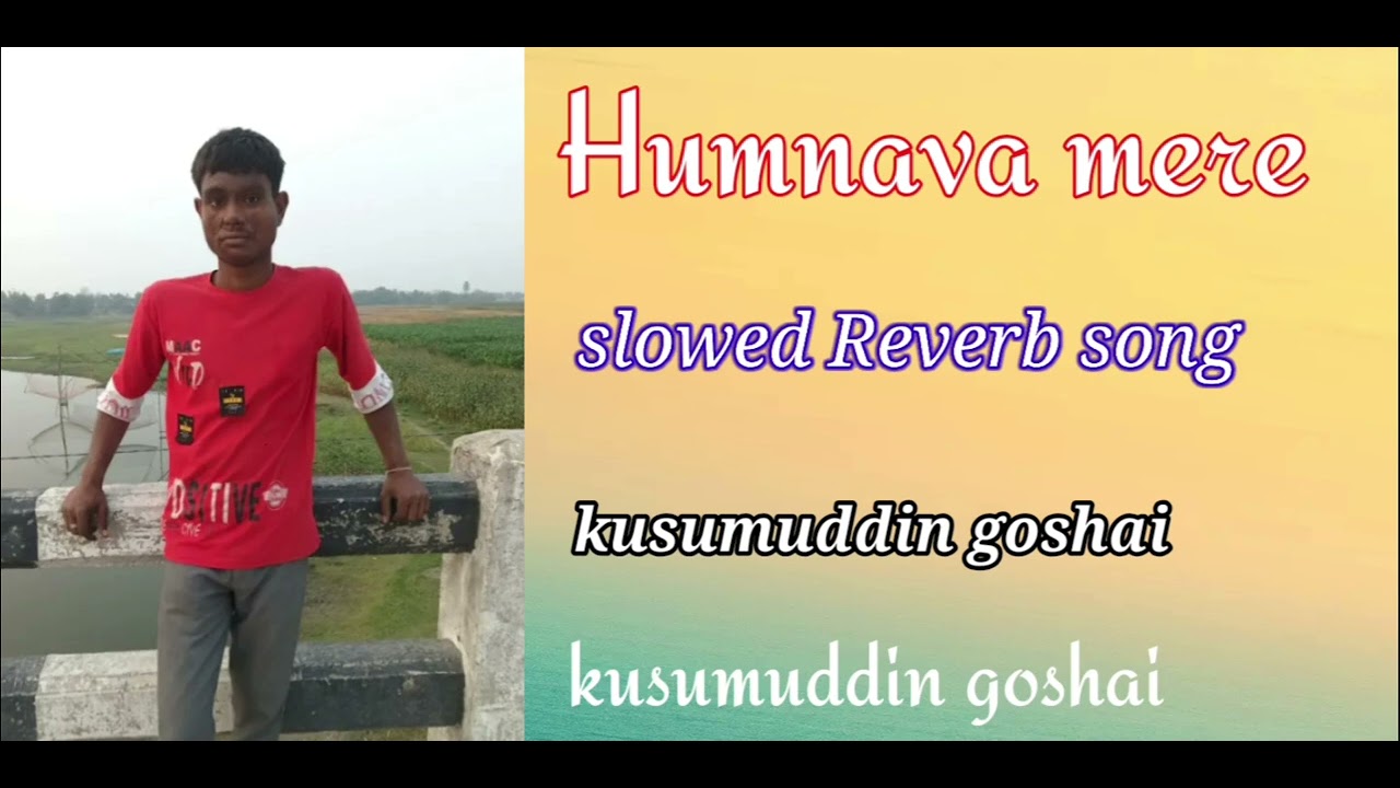 Humnava mere slowed reverb song gaan kusumuddin Goshai 