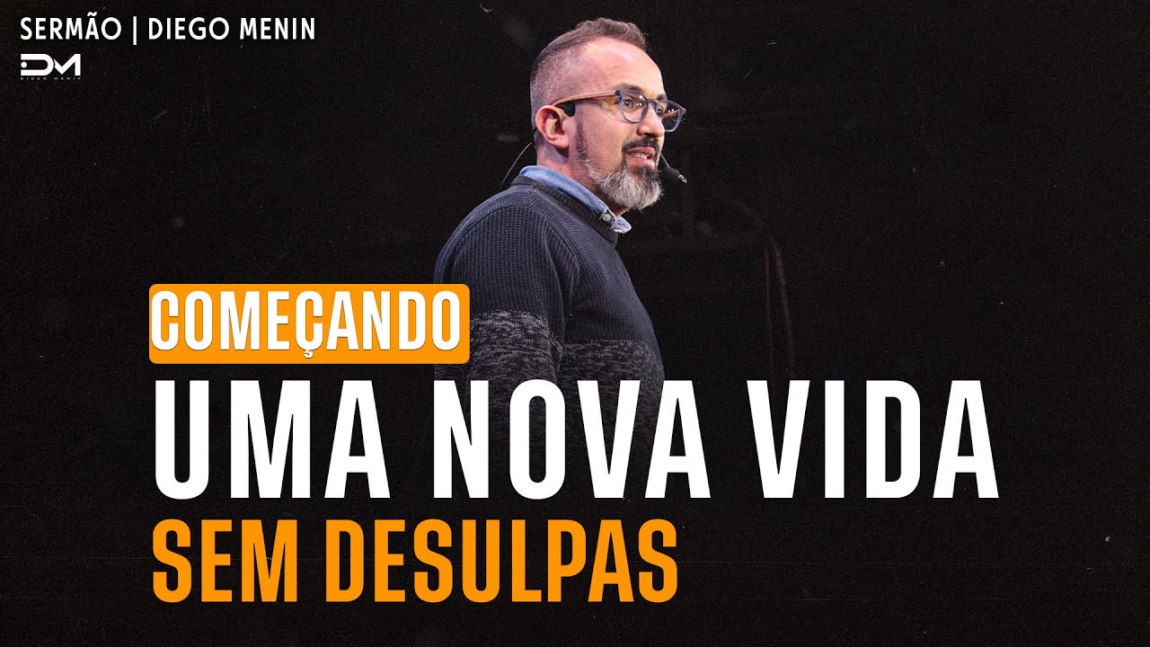 COMEÇANDO UMA NOVA VIDA SEM DESCULPAS - SERMÃO