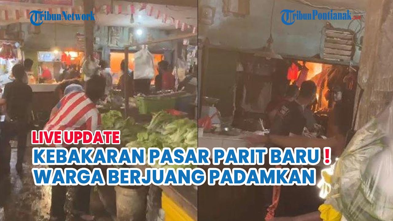 🔵Kondisi Kebakaran Hanguskan Sejumlah Kios di Pasar Parit Baru Kubu Raya, Warga Berjuang Padamkan