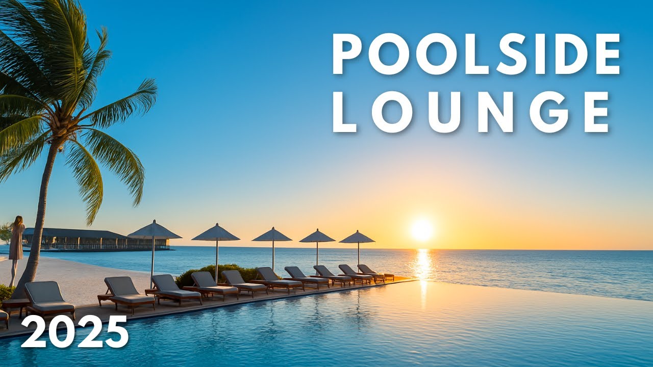 Poolside Chillout Lounge 2025 🌴 Ambient Background Music for Relaxation & Calm Vibes
