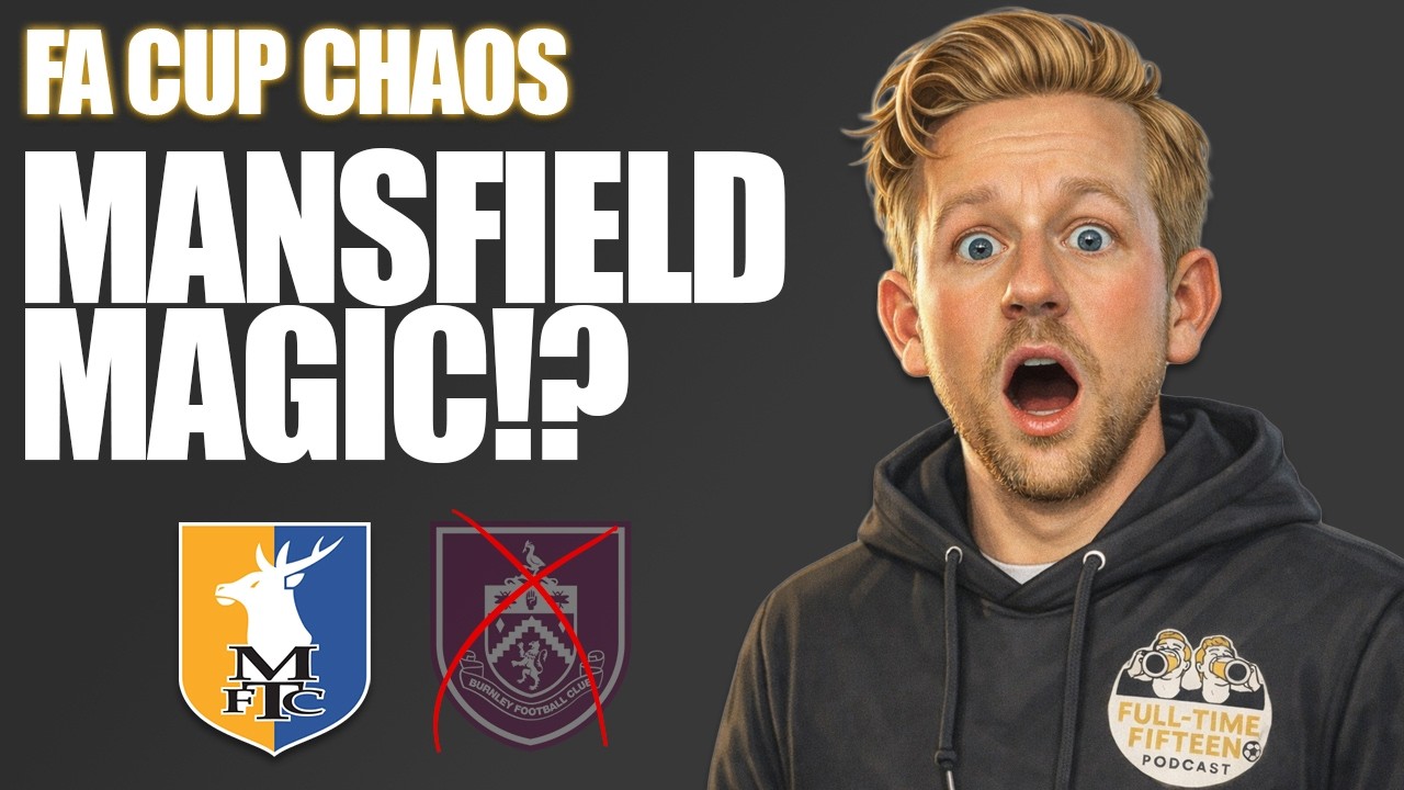 FA Cup 4th Round Chaos: Mansfield STUN Burnley & Villa Crash Out 🔥