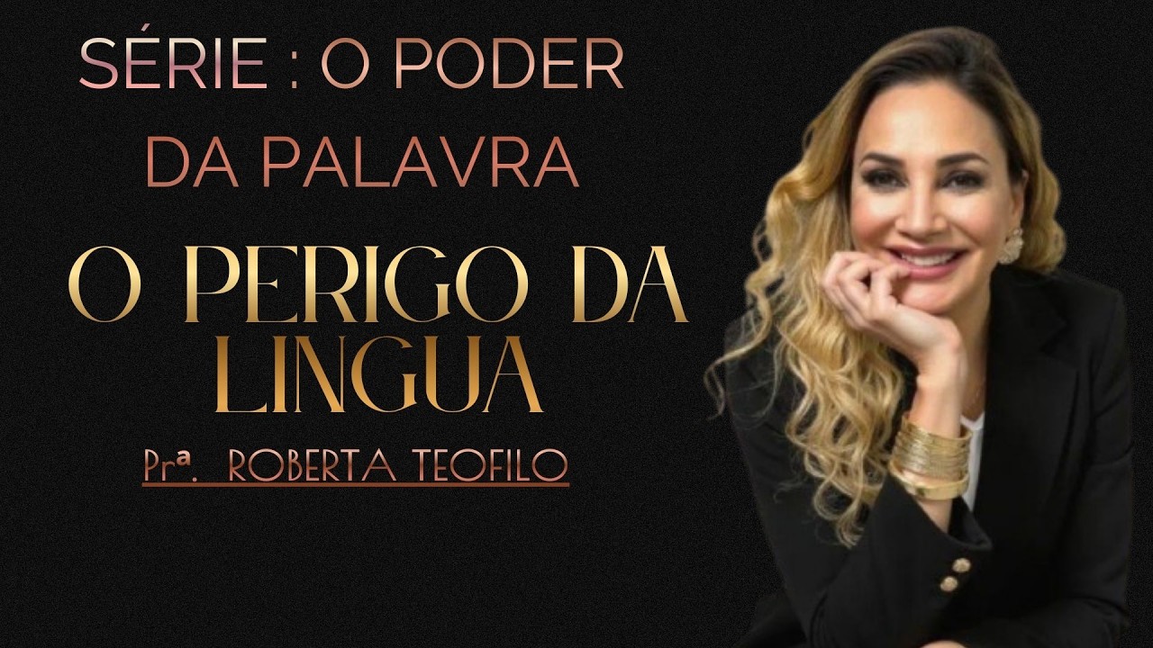 O Poder da Palavra  / O PERIGO DA LINGUA  /  Pastora Roberta Teófilo