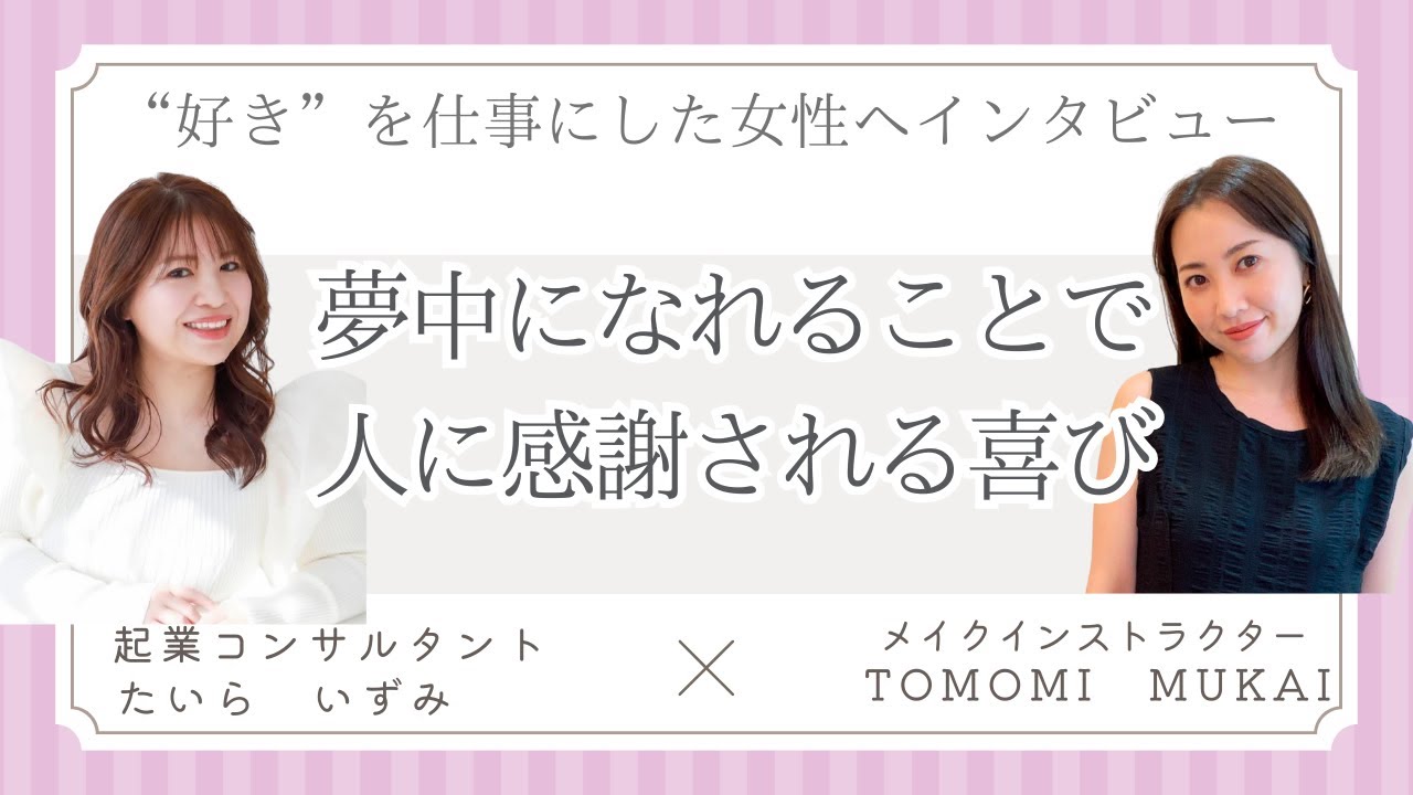好きを仕事にしている女性へインタビュー：メイクインストラクターTOMOMI MUKAIさん対談動画