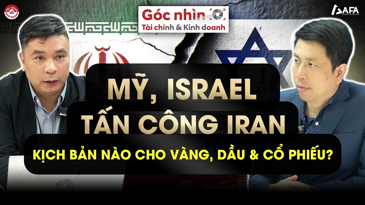 MỸ, ISRAEL TẤN CÔNG IRAN: KỊCH BẢN NÀO CHO VÀNG, DẦU & CỔ PHIẾU? | Góc nhìn TCKD