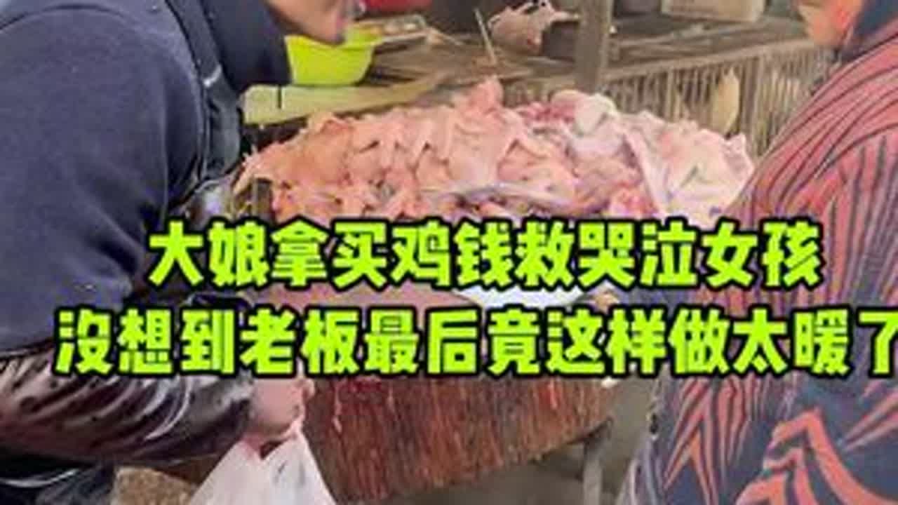 大娘拿买鸡钱救哭泣女孩，没想到剁鸡老板最后竟这样做太暖心了#美食 #传递正能量