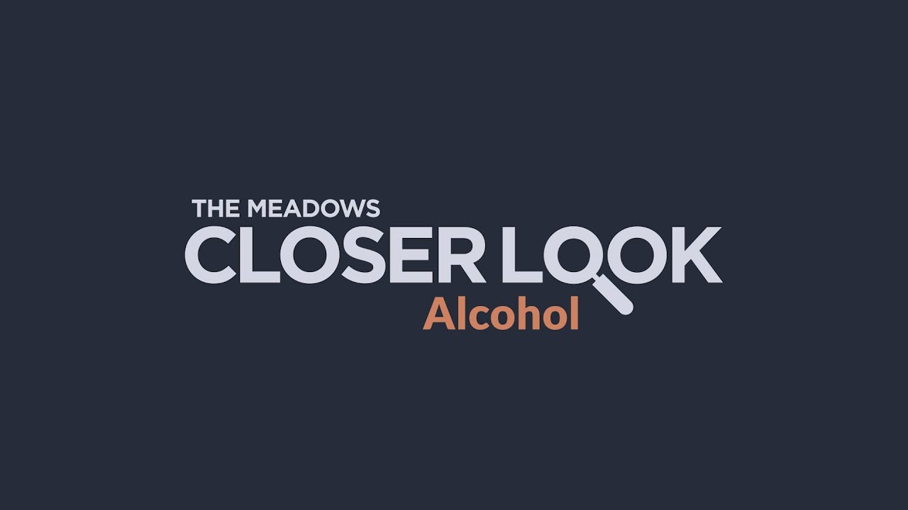 The Meadows Presents: Closer Look - Alcohol Addiction