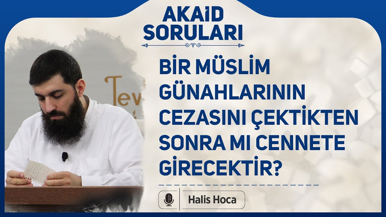 Bir Müslim günahlarının cezasını çektikten sonra mı cennete girecektir? Halis Bayancuk Hoca