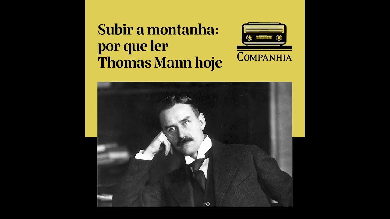 Rádio Companhia | Subir a montanha: por que ler Thomas Mann hoje