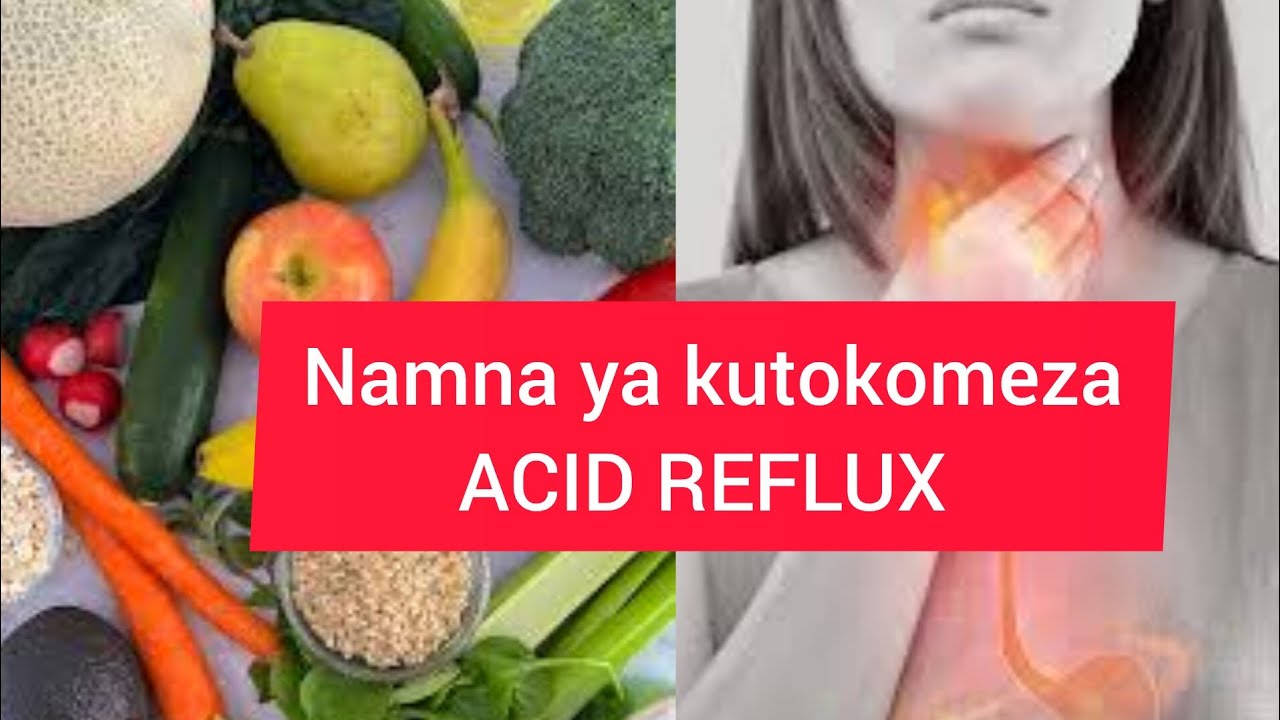 HATUA 4 ZA KUTOKOMEZA ACID KUPANDA KWENYE KOO (ACID REFLUX)