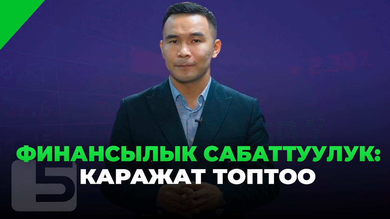 ФИНАНСЫЛЫК САБАТТУУЛУК: КАРАЖАТ ТОПТОО