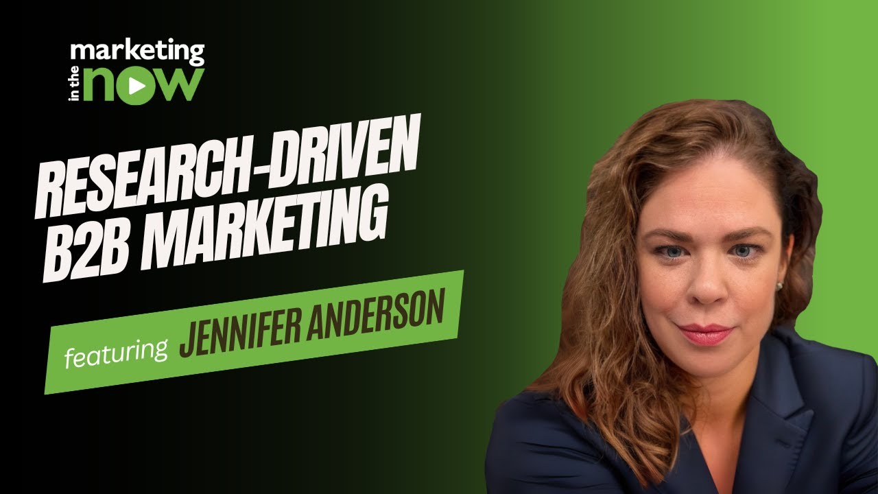 Research-Driven B2B Marketing | Marketing In The Now ft. Jennifer Anderson