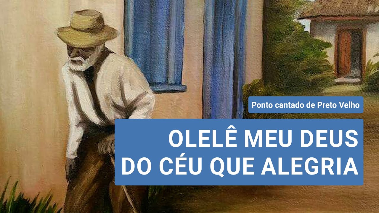 Olelê Meu Deus do Céu que alegria (com letra) - Ponto cantado de Preto Velho