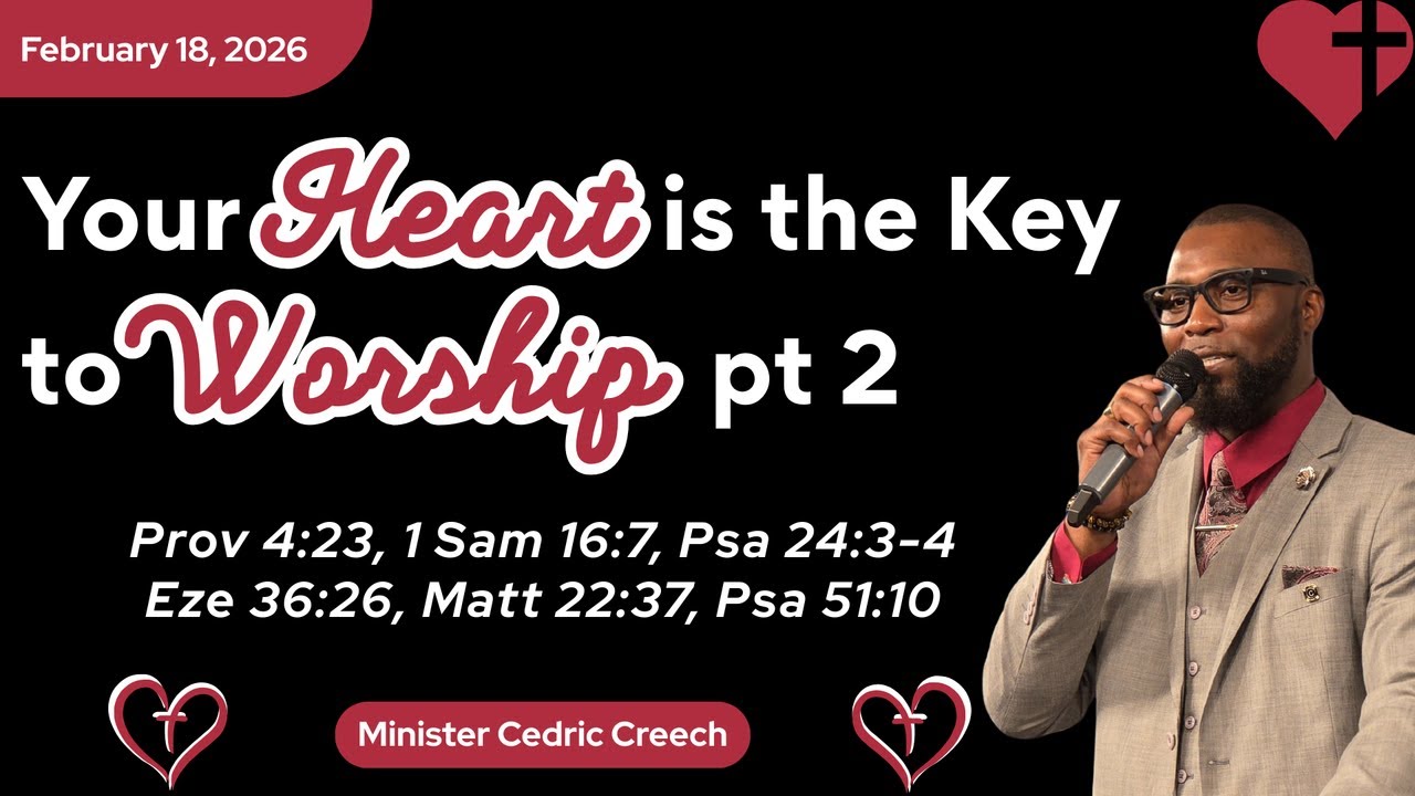 2.18.26 - Your Heart is the Key to Worship pt 2 with Minister Cedric Creech