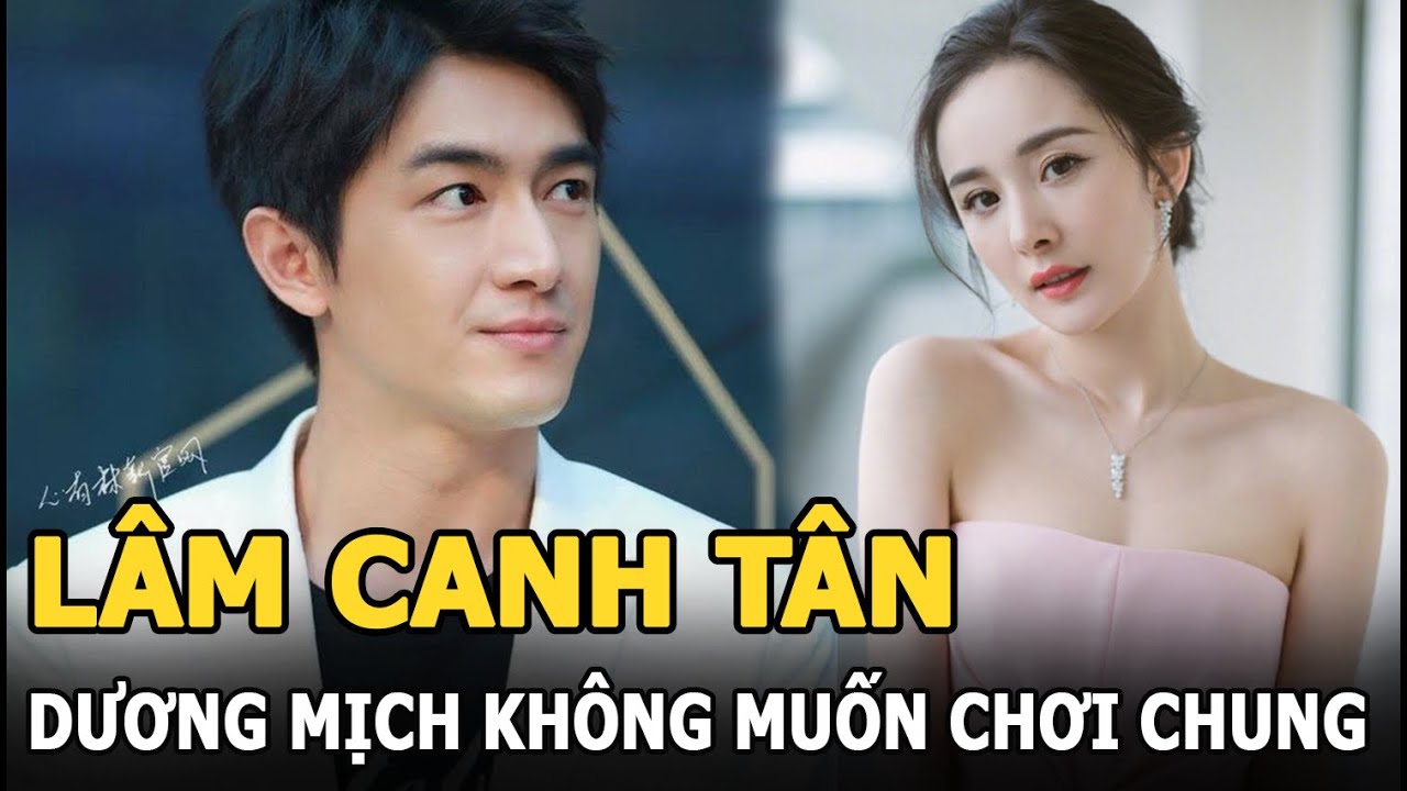 Lâm Canh Tân được Triệu Lệ Dĩnh coi trọng nhưng lại bị Dương Mịch không muốn chơi chung