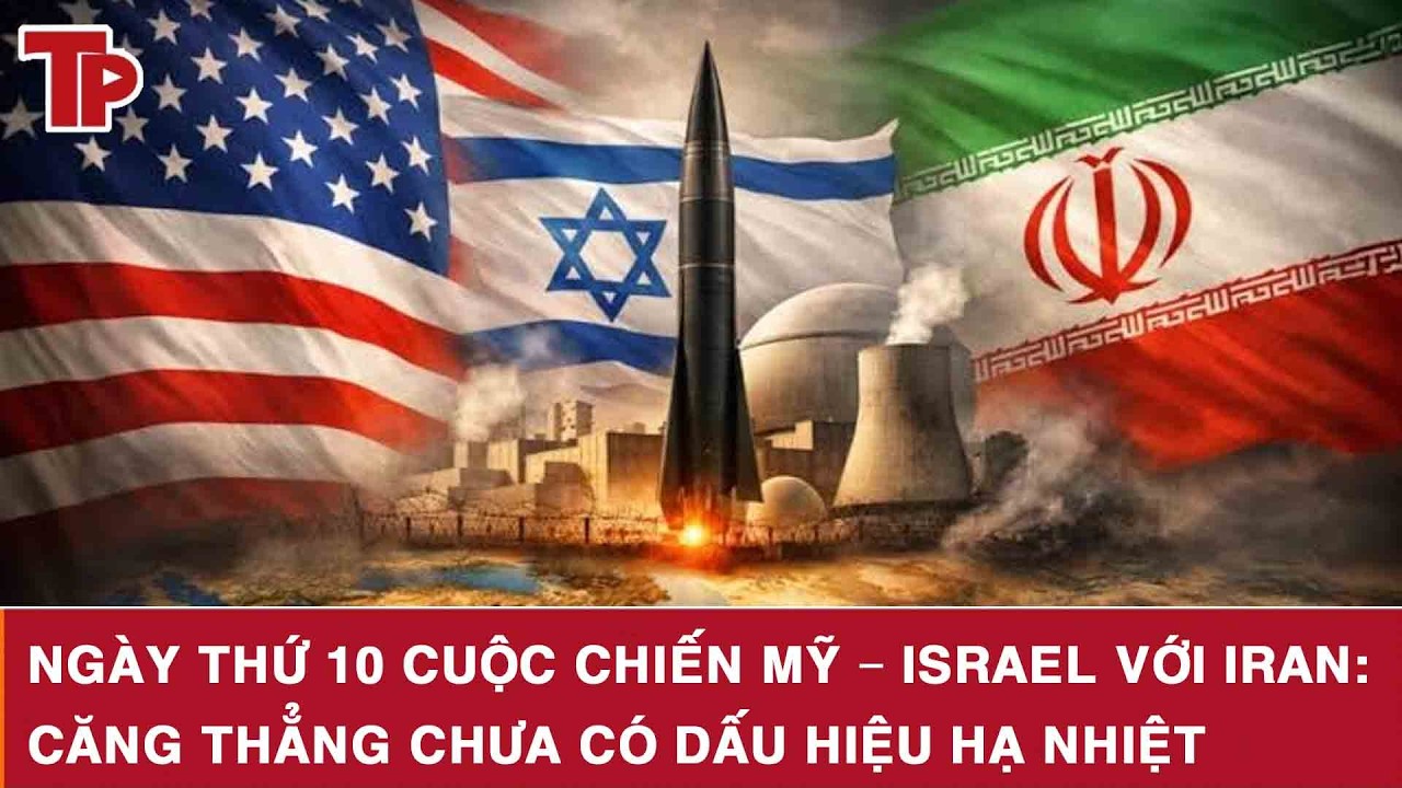 Ngày thứ 10 cuộc chiến Mỹ – Israel với Iran: Căng thẳng chưa có dấu hiệu hạ nhiệt