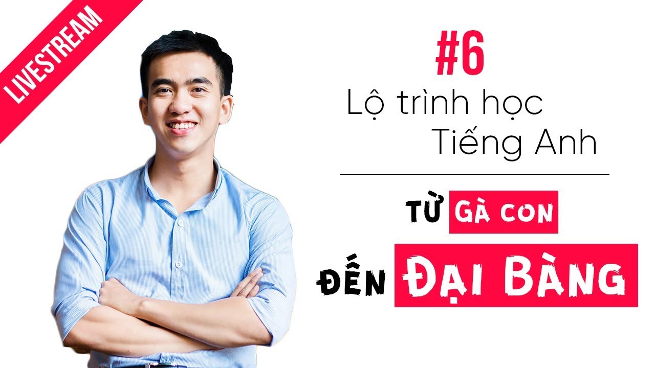 [Livestream 6] Lộ trình học Tiếng Anh từ Gà Con đến Đại Bàng (chia sẻ tài liệu Tự Học miễn phí)