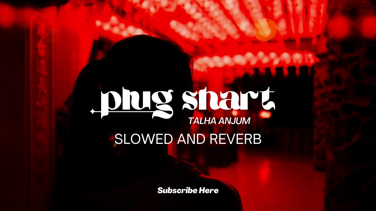 Talha Anjum - Plug Shaart | Prod. by Umair (Official Slowed and Reverb Audio)