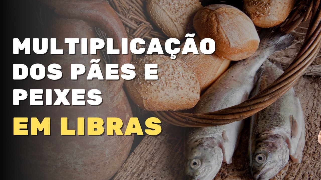 A Multiplicação dos Pães e Peixes  EM LIBRAS