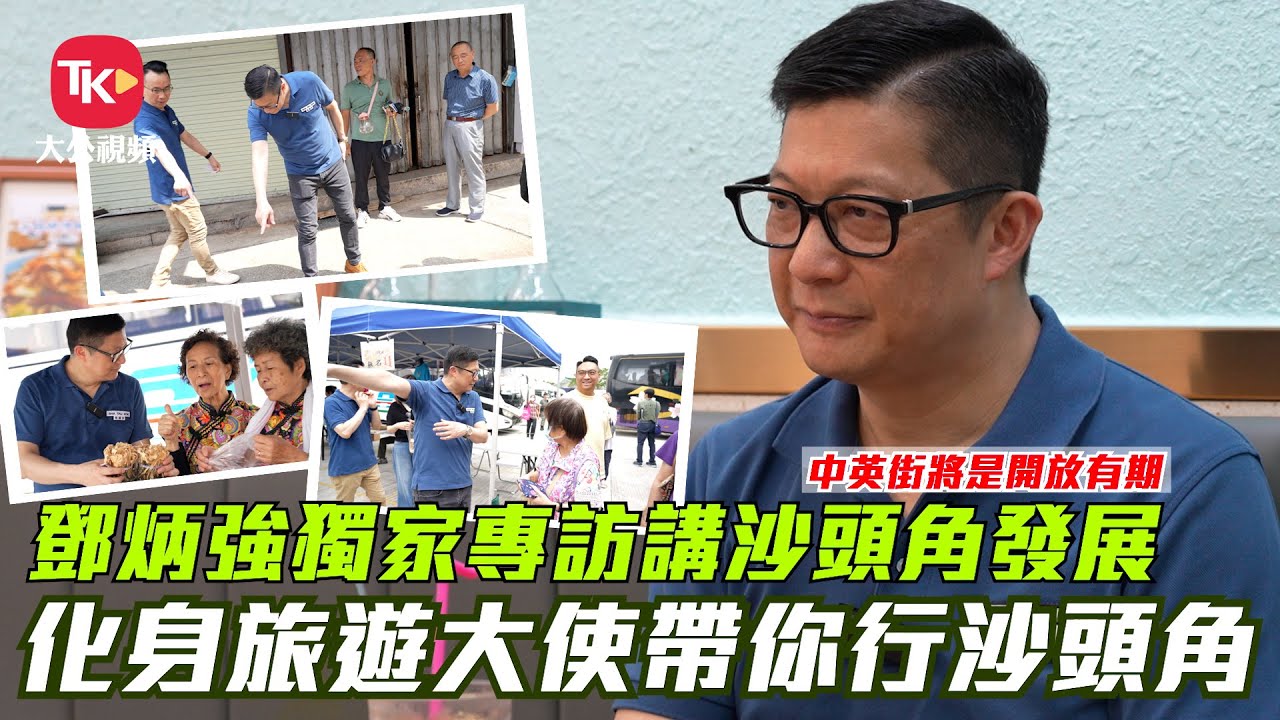 鄧炳強獨家專訪講沙頭角發展 化身旅遊大使帶你行沙頭角