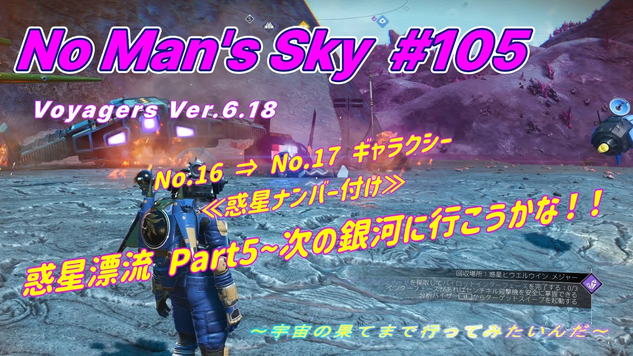 No Man’s Sky  ~ VOYAGERS~ Ver.6.18  #105   No.16 ⇒ No.17 ギャラクシー  ≪惑星ナンバー付け≫  惑星漂流 Part5 ~次の銀河に行こうかな！