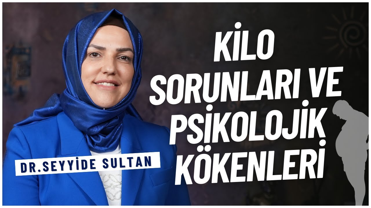 Kilo Sorunları ve Psikolojik Kökenleri I Dr. Seyyide Sultan