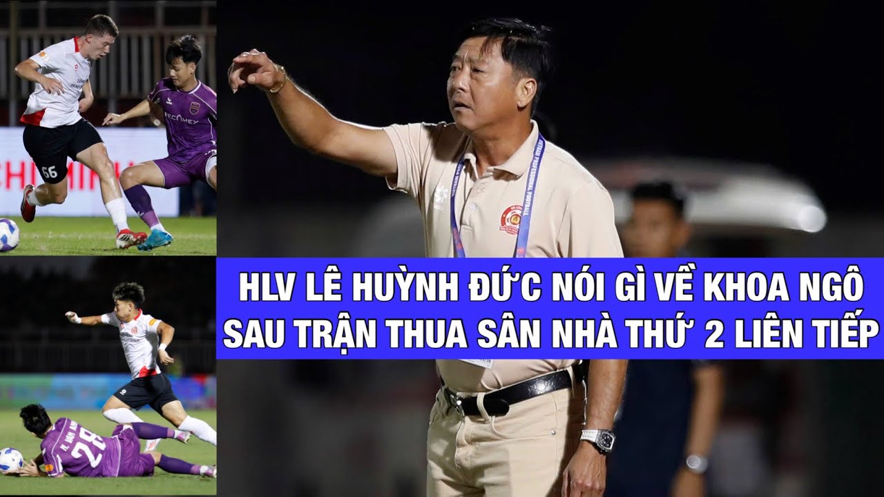HLV LÊ HUỲNH ĐỨC NÓI GÌ VỀ TRẬN THUA THỨ 2 LIÊN TIẾP TRÊN SÂN NHÀ CỦA CLB CÔNG AN TPHCM?