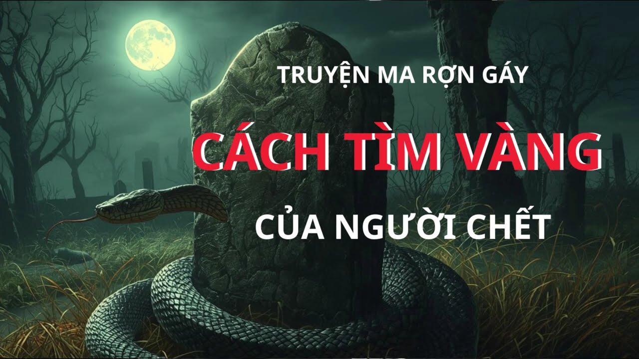 CÁCH TÌM VÀNG CỦA NGƯỜI CHẾT truyện ma làng quê cực hay