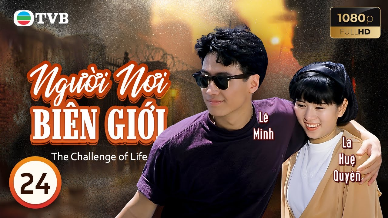 Phim TVB lồng tiếng Người Nơi Biên Giới (The Challenge of Life) 24/30 | Lê Minh Lưu Thanh Vân | 1990