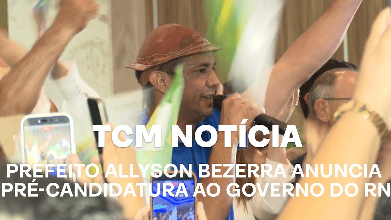 TCM Notícia - Prefeito Allyson Bezerra anuncia pré-candidatura ao Governo do RN