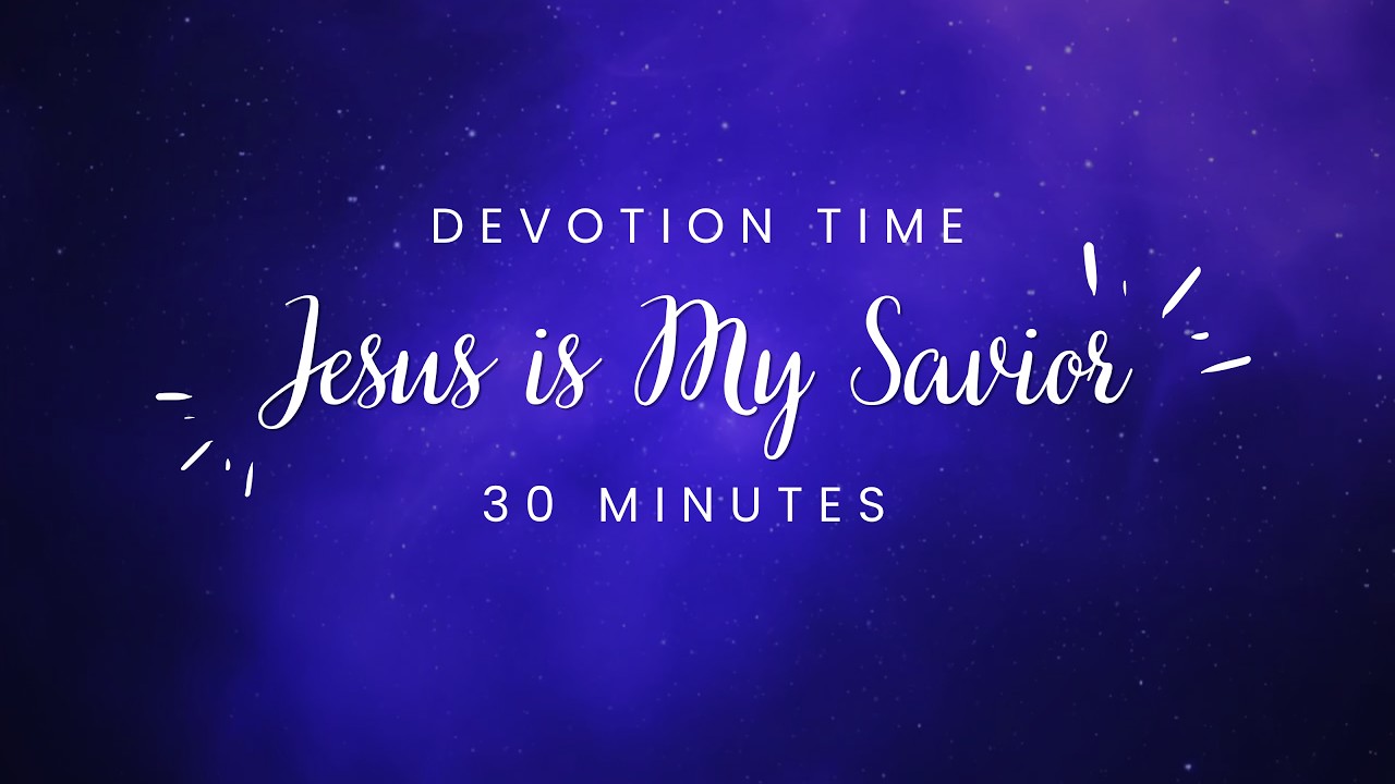 JESUS IS MY SAVIOR // Worship 30 Minutes (Devotion Time)