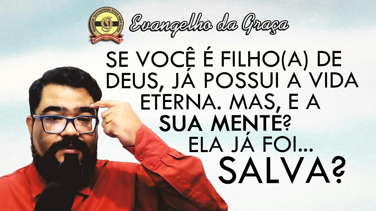 A SALVA&Ccedil;&Atilde;O DA MENTE &Eacute; A SUA RENOVA&Ccedil;&Atilde;O | Evangelho da Gra&ccedil;a