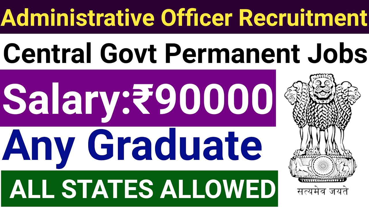 550 Administrative Officers Post in Central Govt Organisation, Any Graduate, 90000 Rs Salary