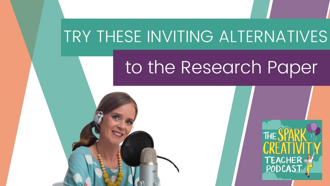 Try these Inviting Alternatives to the Research Paper | Spark Creativity Podcast Ep. 396