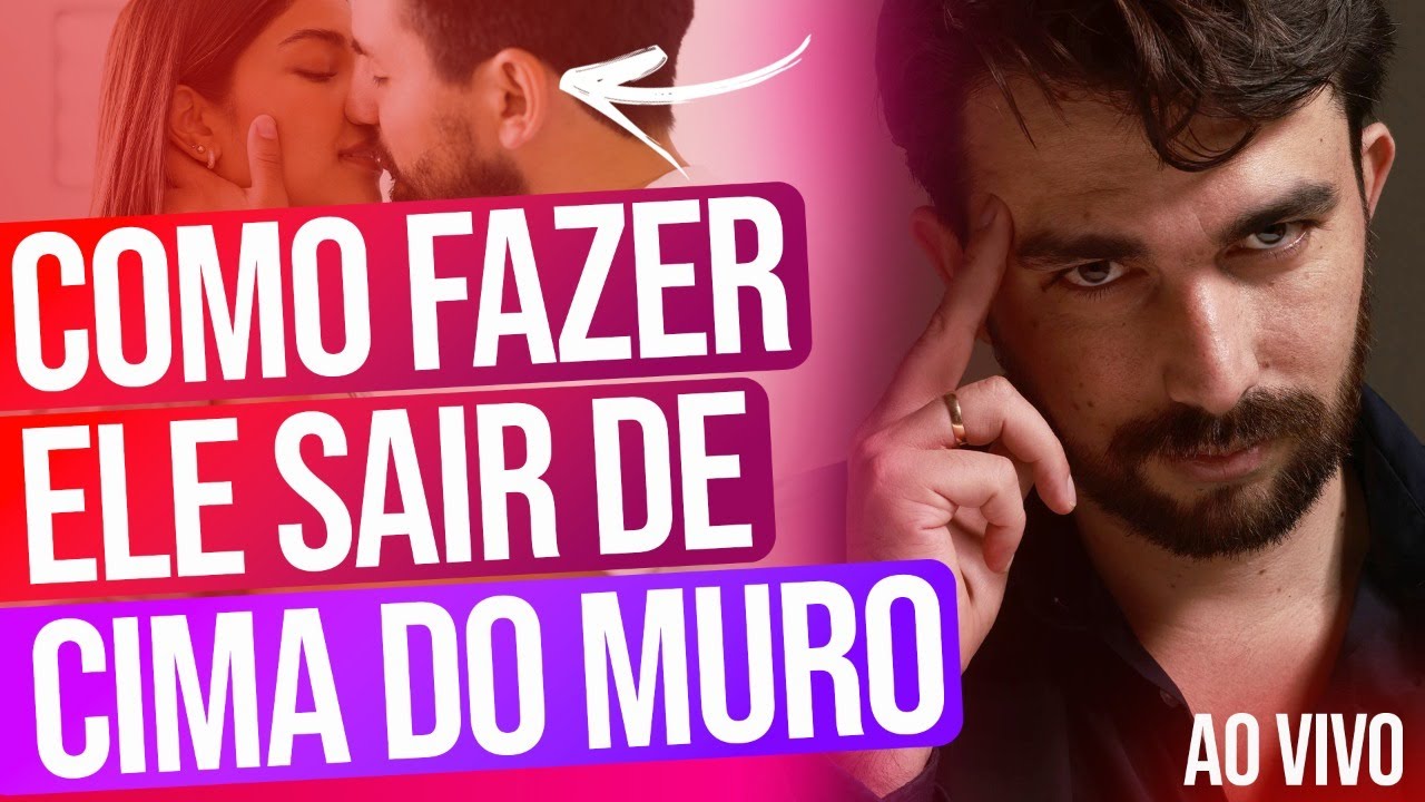 COMO FAZER UM HOMEM SAIR DE CIMA DO MURO E TE ASSUMIR