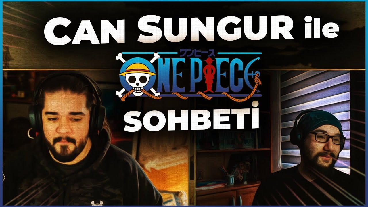 CAN SUNGUR İLE ONE PIECE VE ANİMELER ÜZERİNE SOHBET @csnaber
