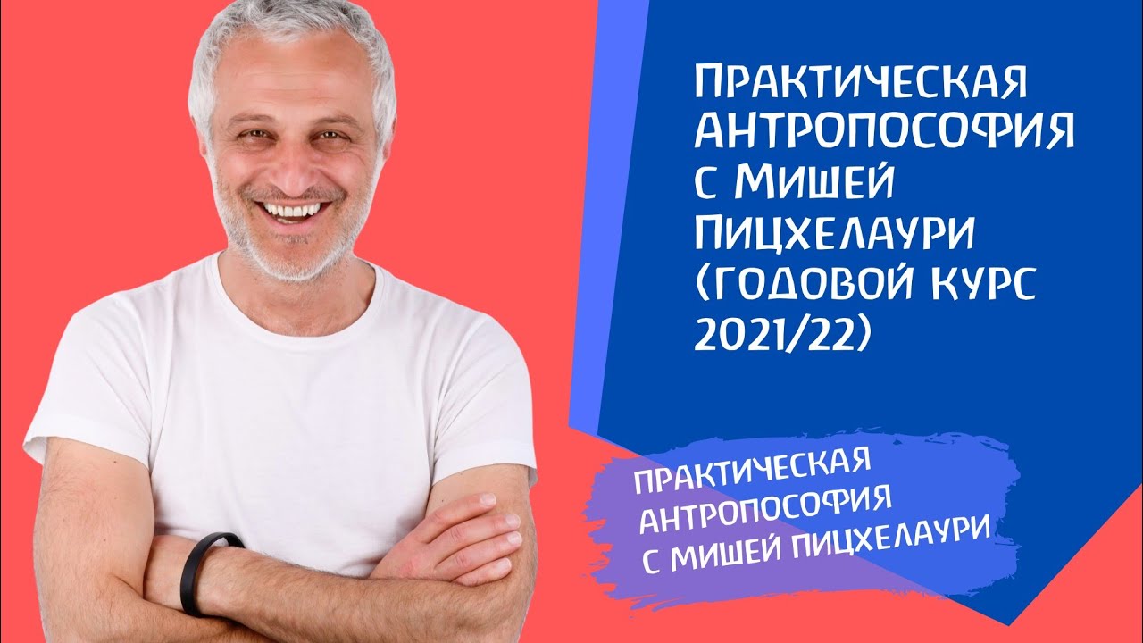 Практическая АНТРОПОСОФИЯ с Мишей Пицхелаури (годовой курс 2021/22)