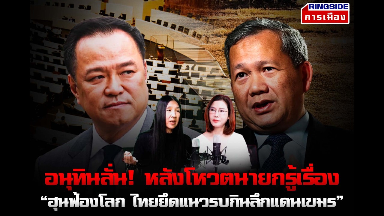 Ringside X ลับ ลวง พราง : อนุทินลั่น!หลังโหวตนายกรู้เรื่อง - “ฮุนฟ้องโลกไทยยึดแนวรบกินลึกแดนเขมร”