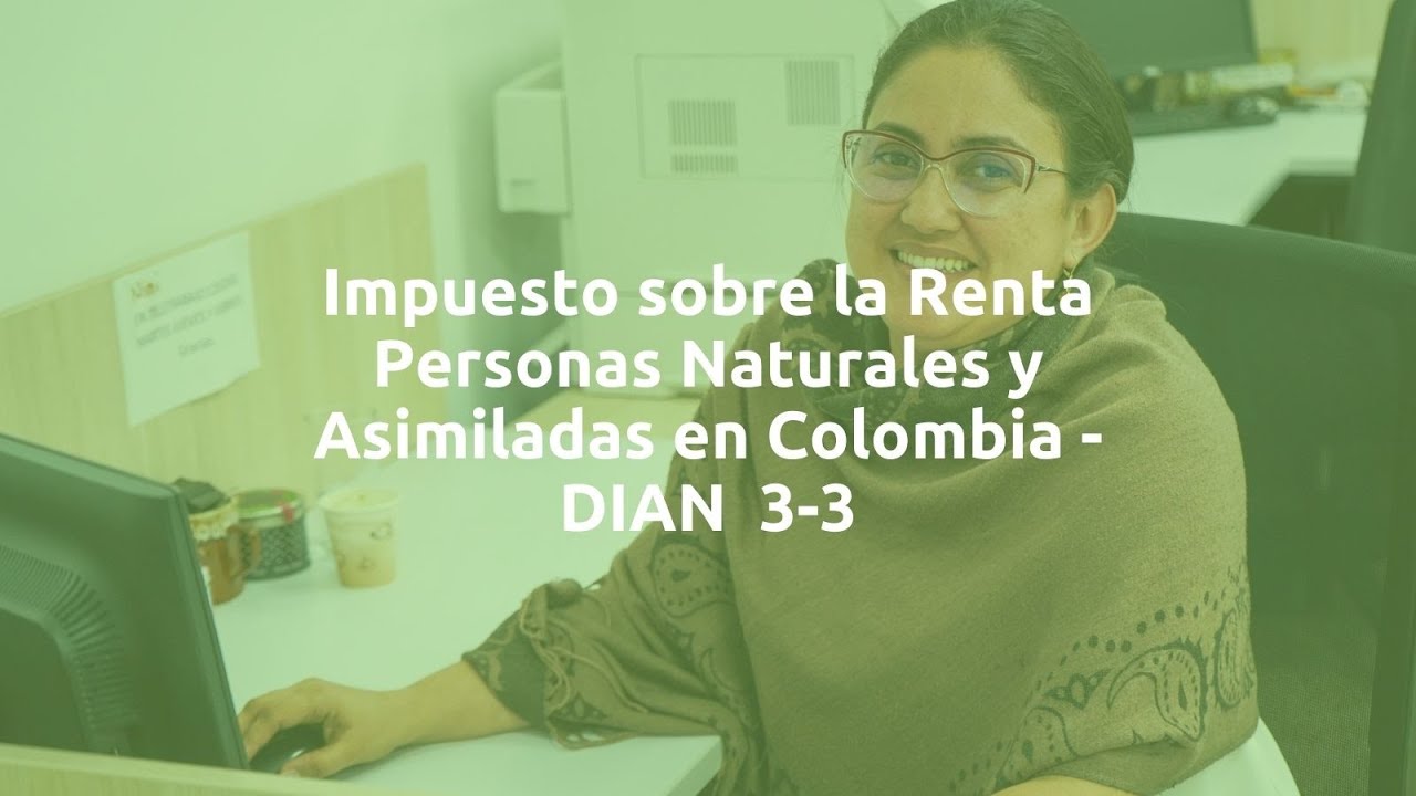 Impuesto sobre la Renta Personas Naturales y Asimiladas en Colombia - DIAN Parte 3-3