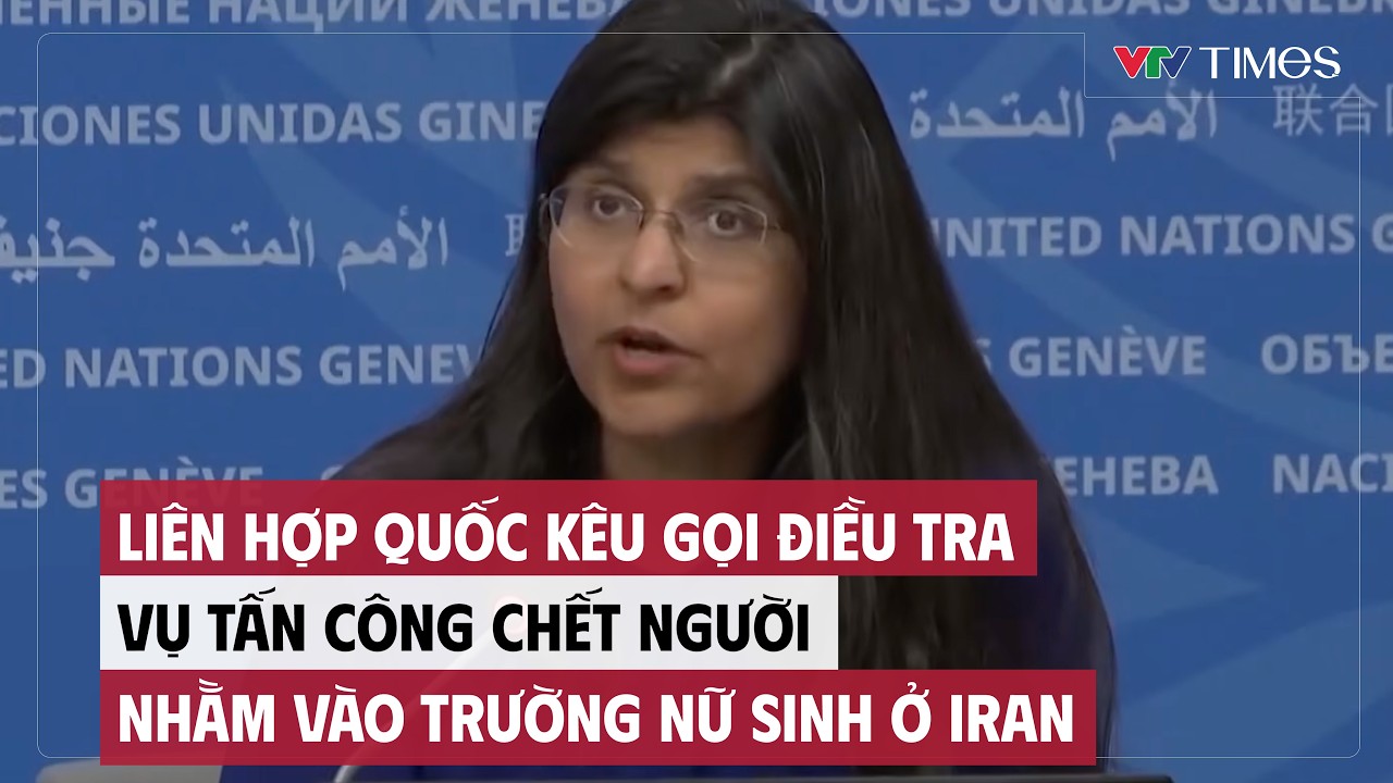 Liên hợp quốc kêu gọi điều tra vụ tấn công chết người nhằm vào trường nữ sinh ở Iran | VTV Times