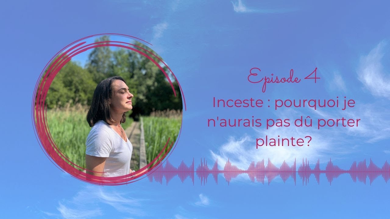 #4 Inceste : pourquoi je n'aurais pas dû porter plainte?