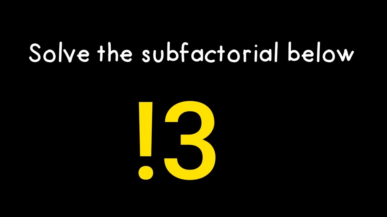 Sub factorial number? Solve !3