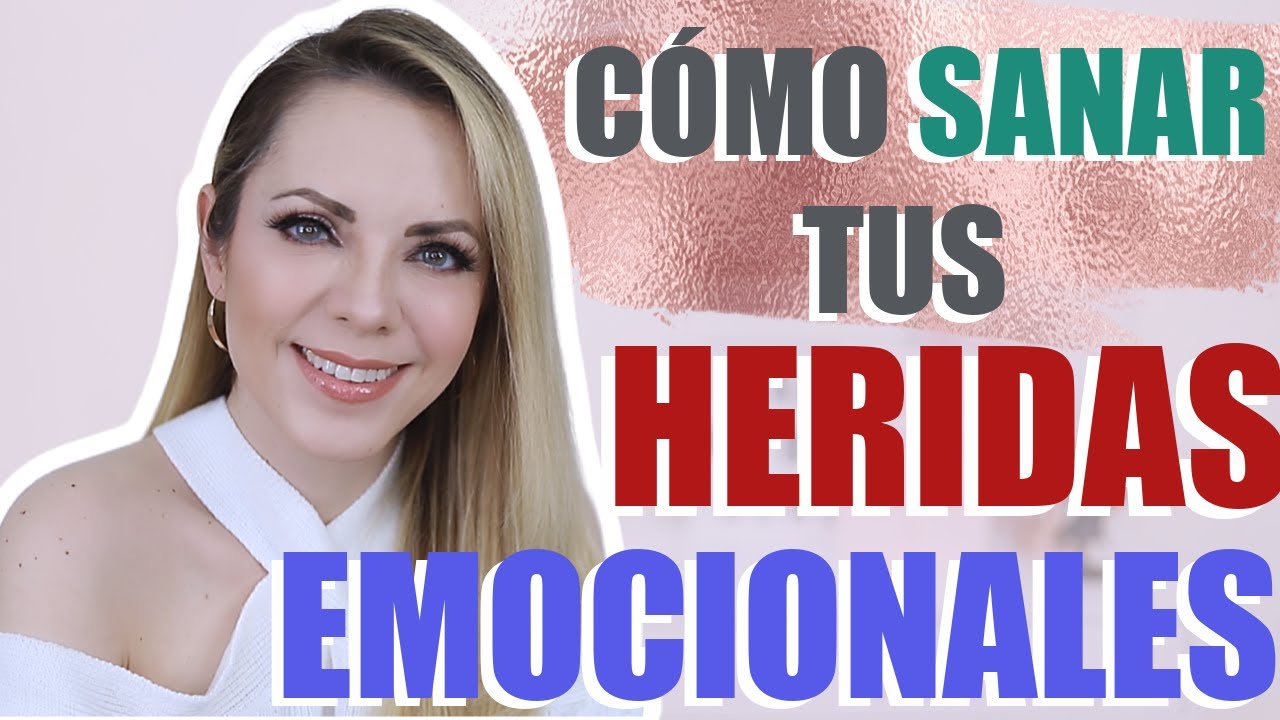 ¡CÓMO SANAR TUS HERIDAS EMOCIONALES!