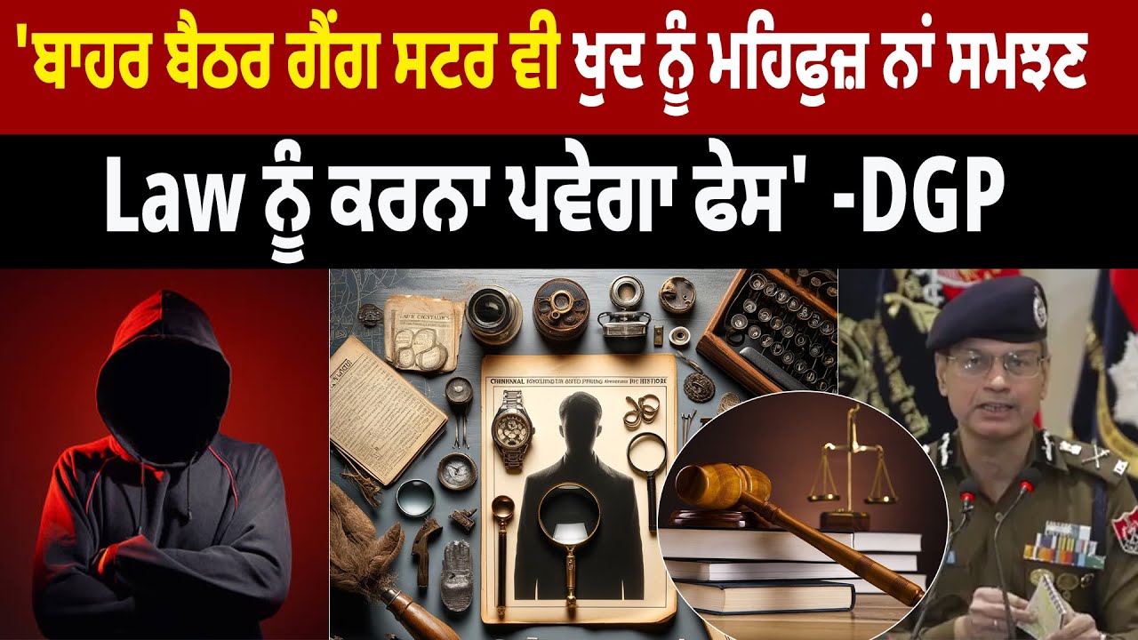 'ਬਾਹਰ ਬੈਠ ਗੈਂ/ਗ ਸ/ਟਰ ਵੀ ਖੁਦ ਨੂੰ ਮਹਿਫੁਜ਼ ਨਾਂ ਸਮਝਣ, Law ਨੂੰ ਕਰਨਾ ਪਵੇਗਾ ਫੇਸ' -DGP