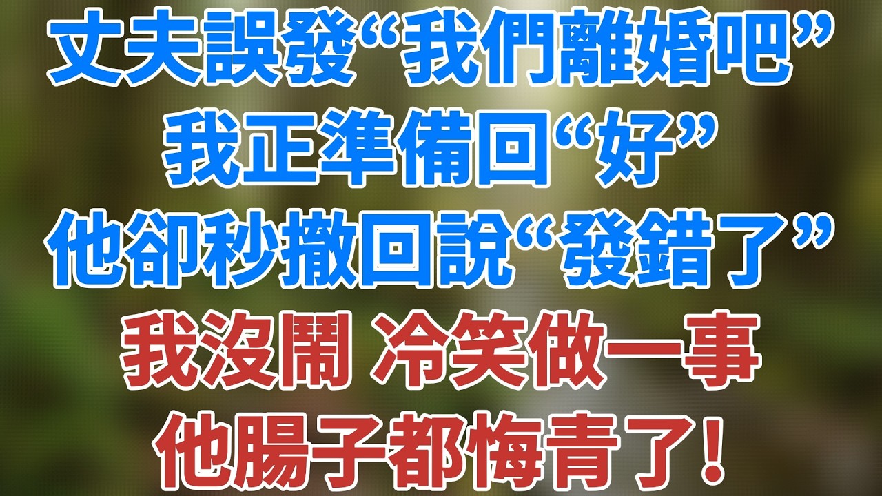 我出差時，丈夫誤發“我們離婚吧”，我正準備回“好”，他卻秒撤回說“發錯了”，我沒鬧，冷笑做一事，他腸子都悔青了！#婚姻真相 #人生感悟 #老年生活 #小說 #講故事 #家庭倫理 #健康有方 #情感故事