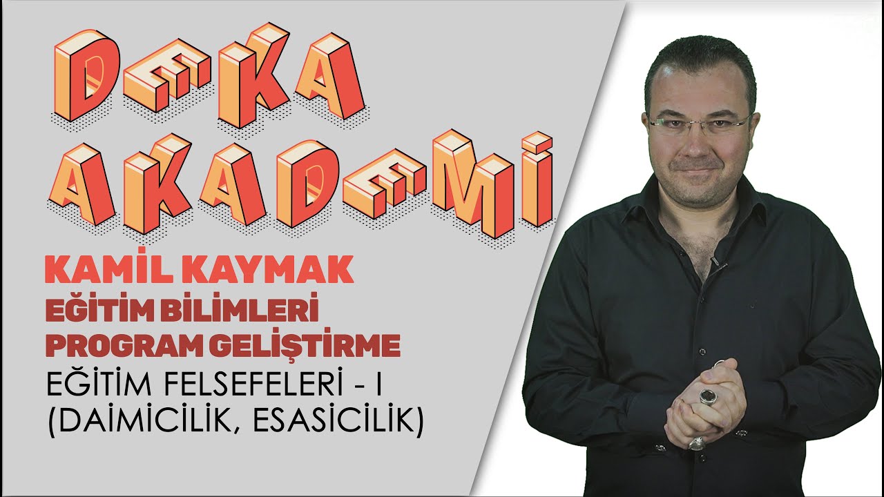 010 - Program Geliştirme - Eğitim Felsefeleri  I Daimicilik, Esasicilik - Kamil Kaymak