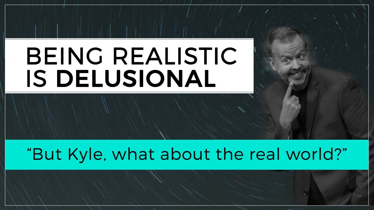 Being Realistic is Delusional