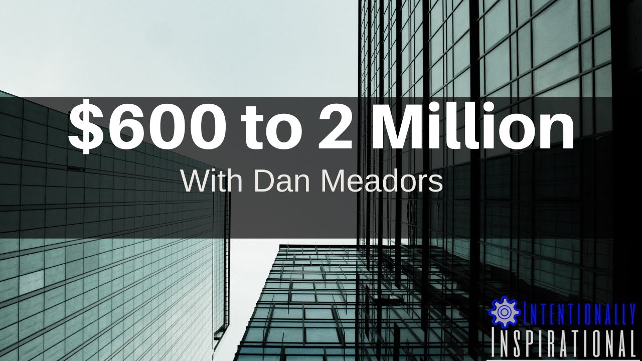 $600 to 20 Million with Dan Meadors