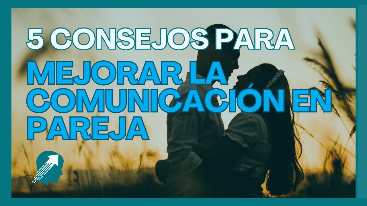 5 Técnicas Infalibles para Mejorar la COMUNICACIÓN EN PAREJA | Consejos Prácticos