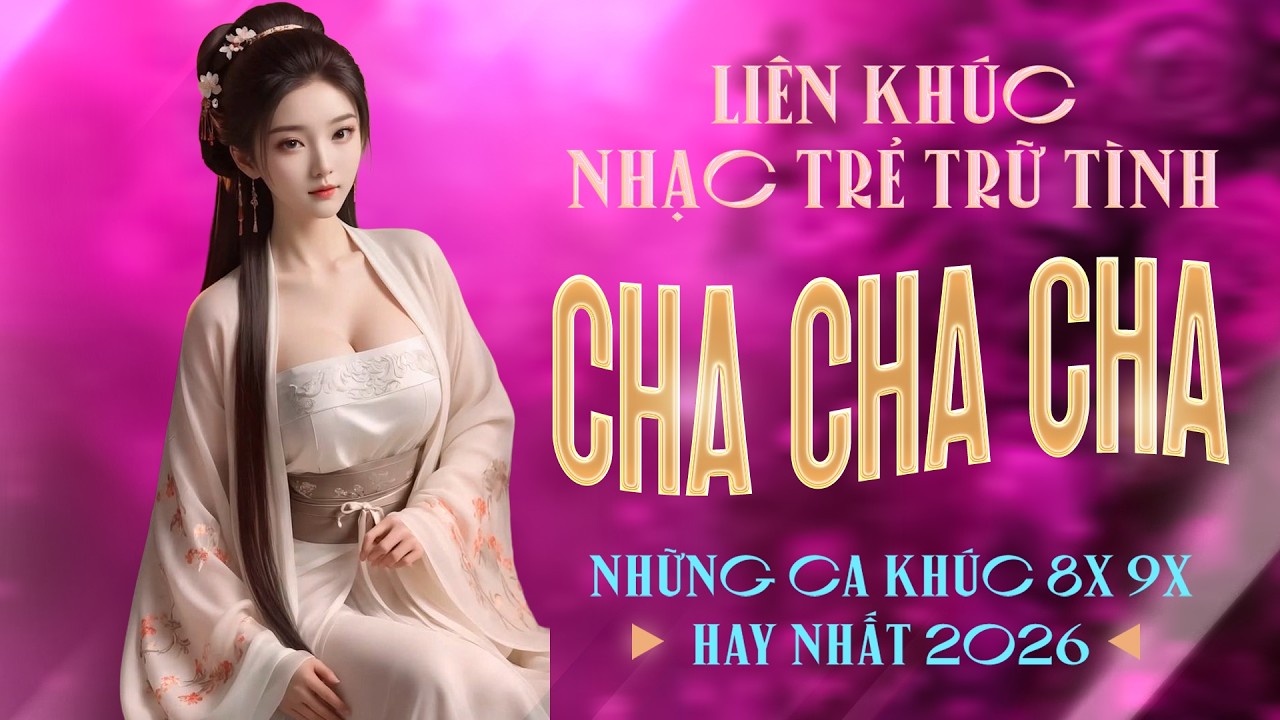 Liên Khúc Cha Cha Cha Nhạc Trẻ 8x 9x Đặc Biệt Hay Nhất - Cha Cha Nhạc Trẻ 8x 9x Hot TikTok 2026